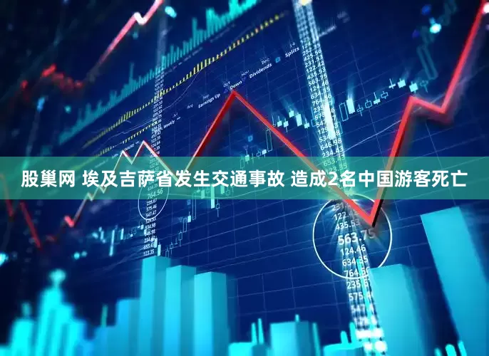 股巢网 埃及吉萨省发生交通事故 造成2名中国游客死亡